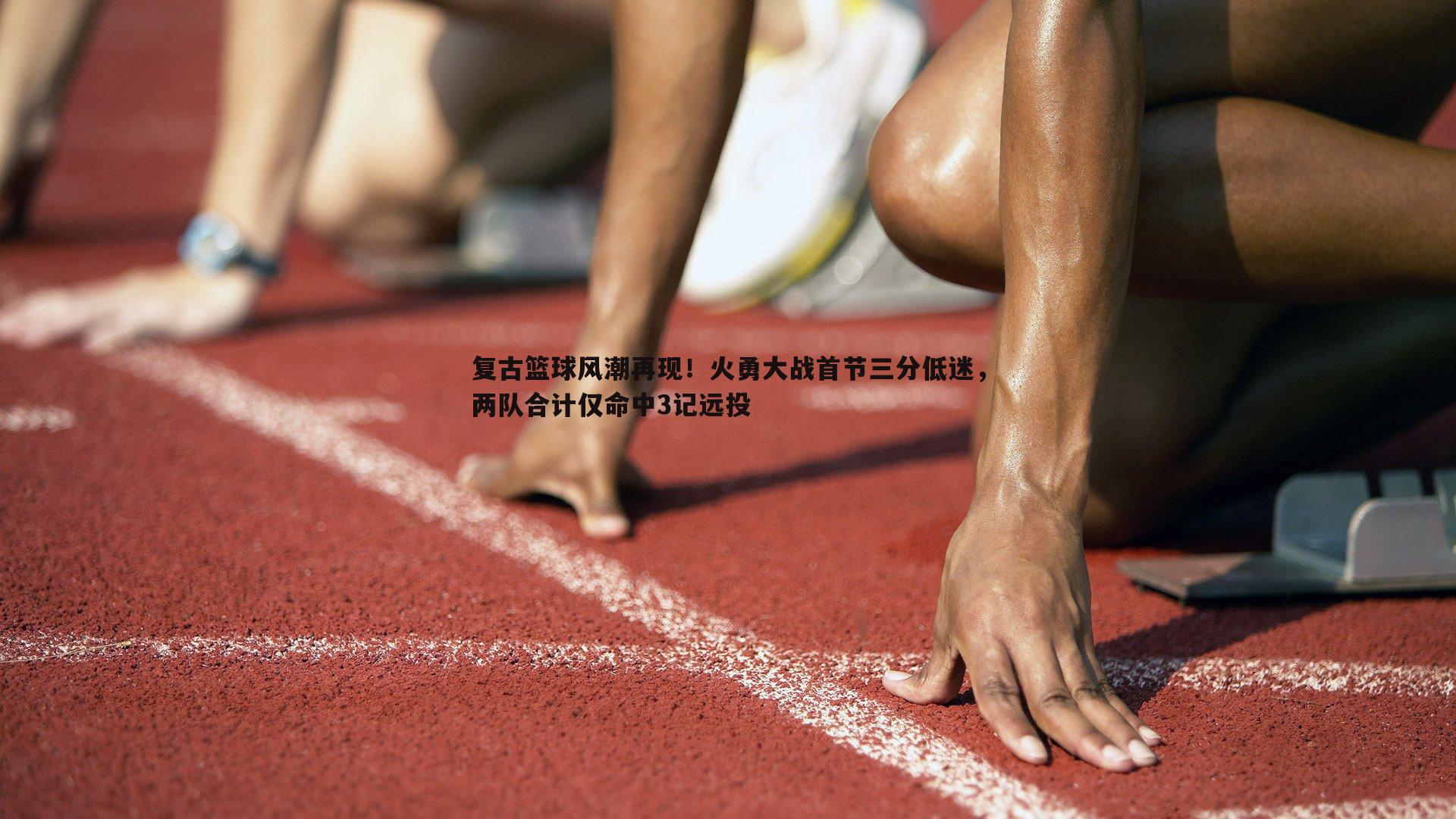 复古篮球风潮再现！火勇大战首节三分低迷，两队合计仅命中3记远投