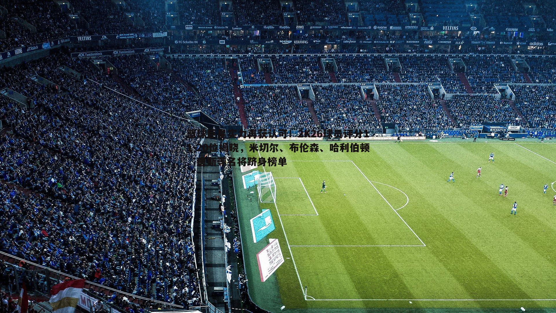 篮球巨星实力再获认可!2K26球员评分11-20位揭晓,米切尔、布伦森、哈利伯顿、唐斯等名将跻身榜单