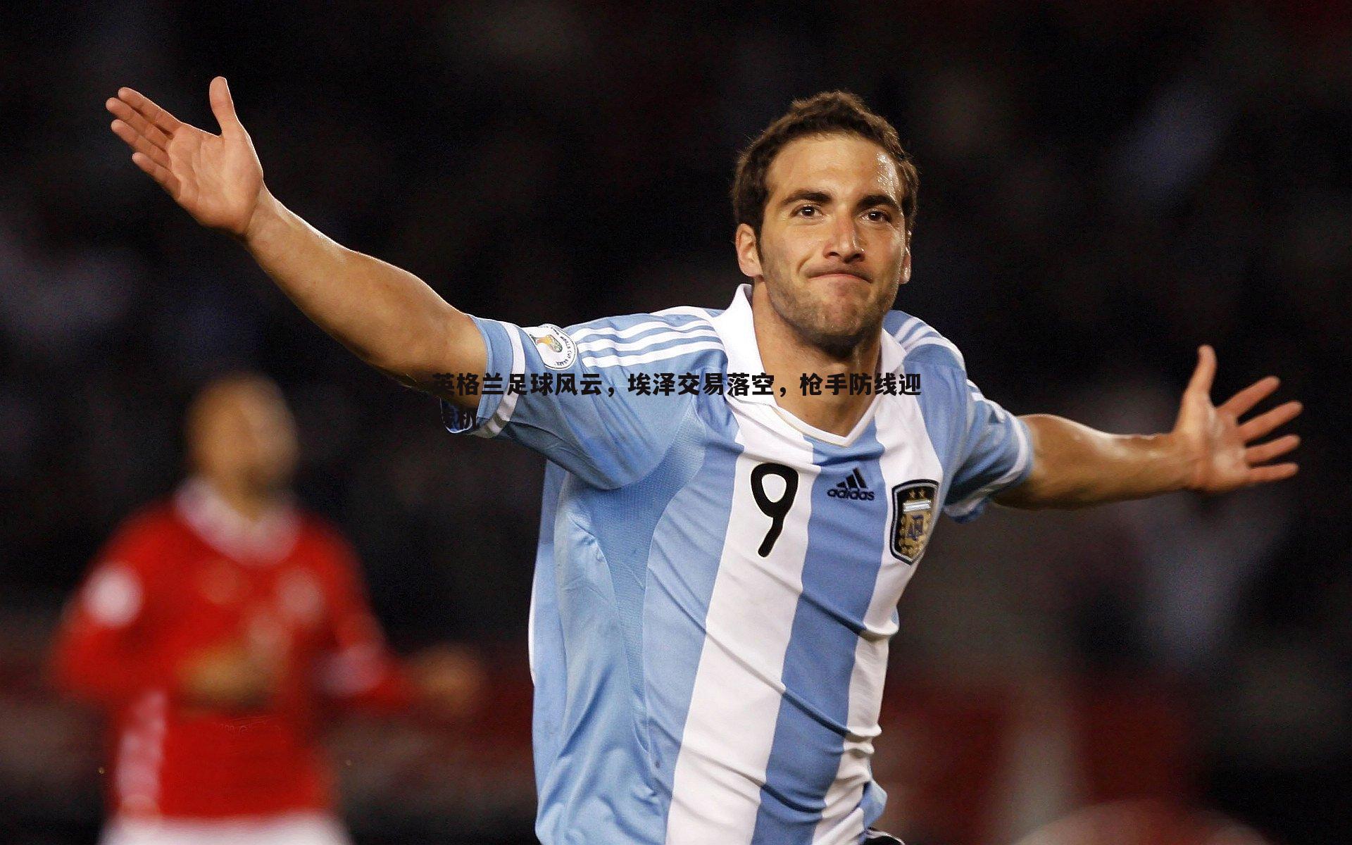 英格兰足球风云，埃泽交易落空，枪手防线迎转机